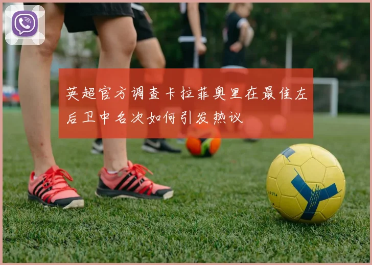 英超官方调查卡拉菲奥里在最佳左后卫中名次如何引发热议